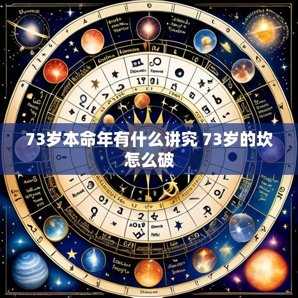 73岁本命年有什么讲究 73岁的坎怎么破