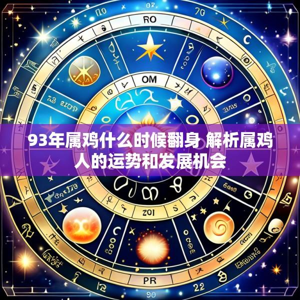 93年属鸡什么时候翻身 解析属鸡人的运势和发展机会