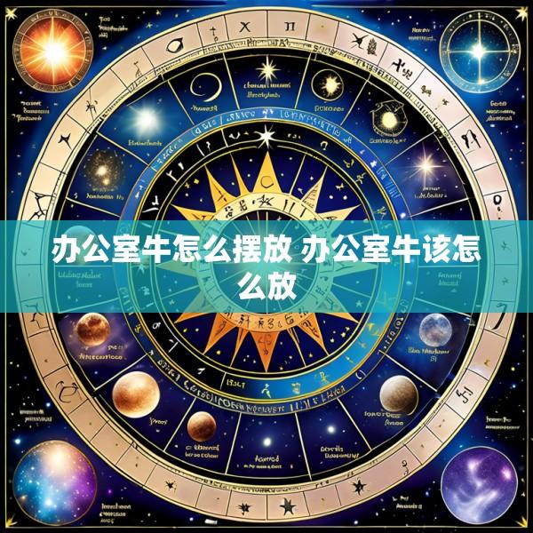 办公室牛怎么摆放 办公室牛该怎么放