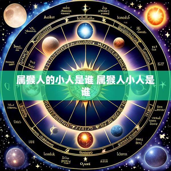 属猴人的小人是谁 属猴人小人是谁