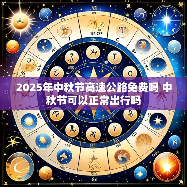 2025年中秋节高速公路免费吗 中秋节可以正常出行吗