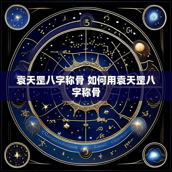 袁天罡八字称骨 如何用袁天罡八字称骨