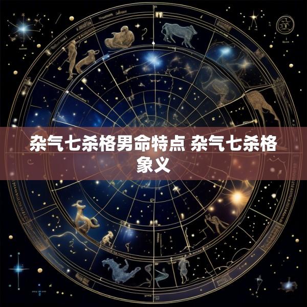 杂气七杀格男命特点 杂气七杀格象义