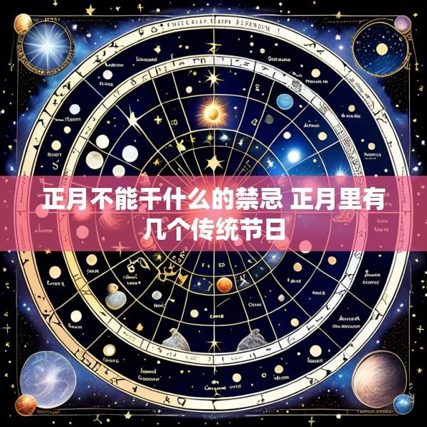 正月不能干什么的禁忌 正月里有几个传统节日