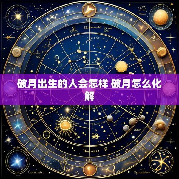 破月出生的人会怎样 破月怎么化解