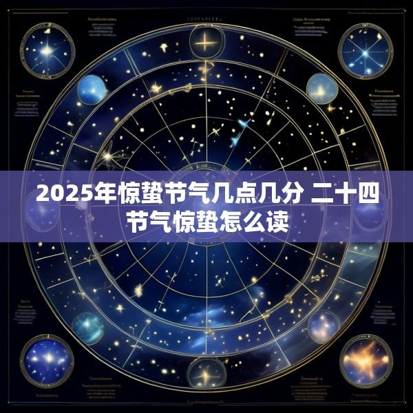 2025年惊蛰节气几点几分 二十四节气惊蛰怎么读