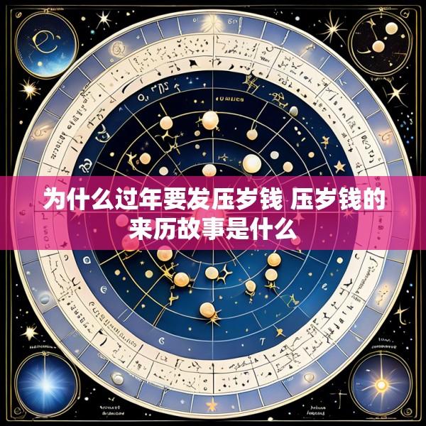 为什么过年要发压岁钱 压岁钱的来历故事是什么