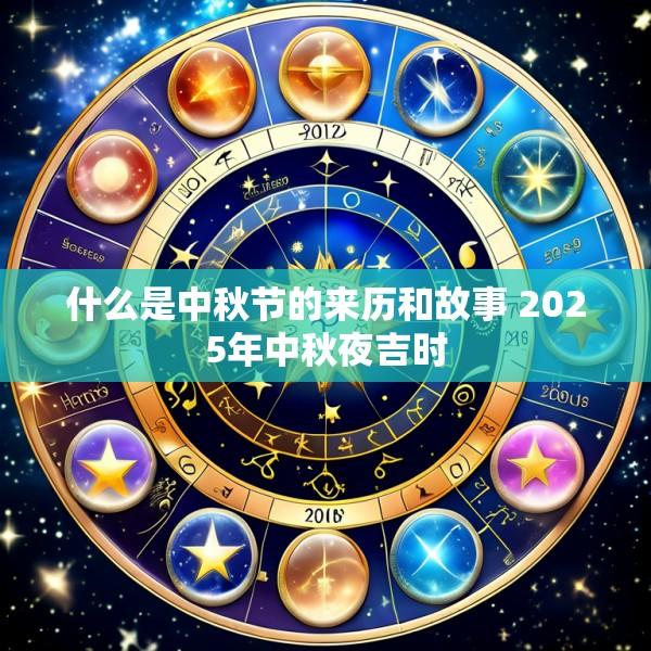 什么是中秋节的来历和故事 2025年中秋夜吉时