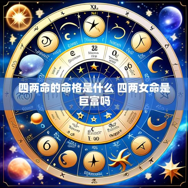 四两命的命格是什么 四两女命是巨富吗
