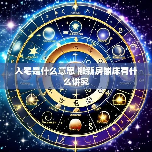入宅是什么意思 搬新房铺床有什么讲究
