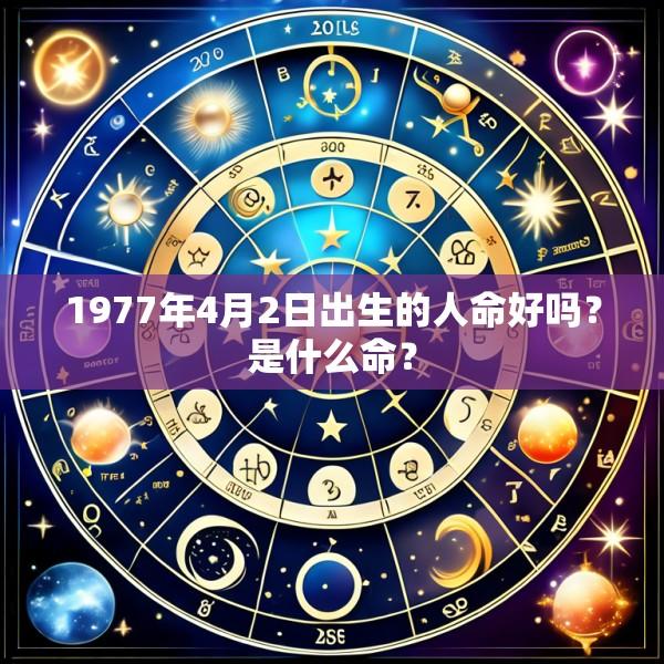 1977年4月2日出生的人命好吗？是什么命？