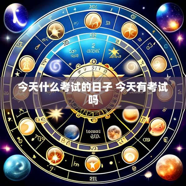 今天什么考试的日子 今天有考试吗