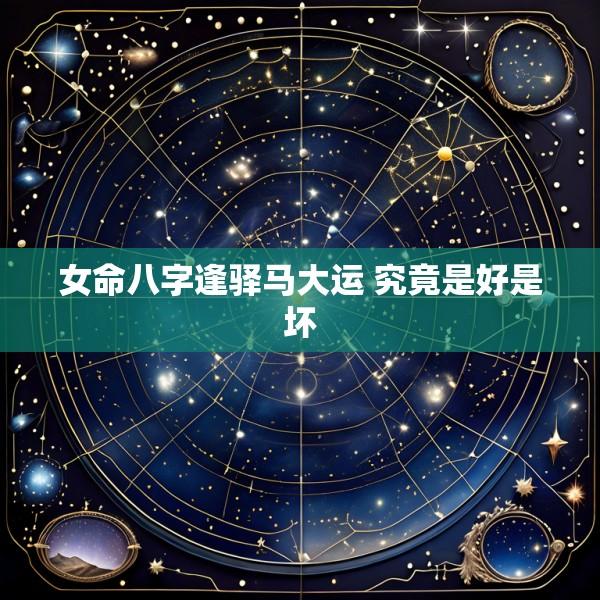 女命八字逢驿马大运 究竟是好是坏