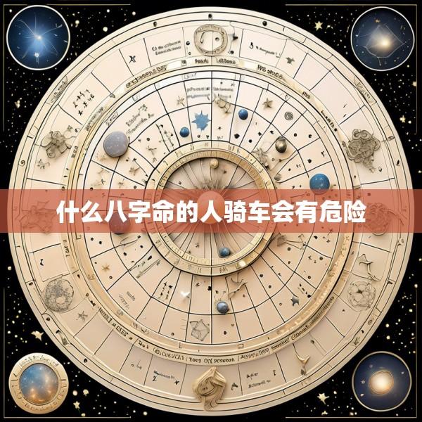 什么八字命的人骑车会有危险