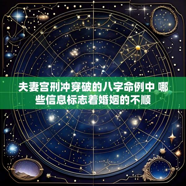 夫妻宫刑冲穿破的八字命例中 哪些信息标志着婚姻的不顺