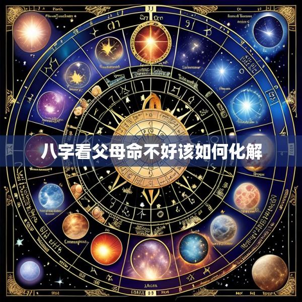 八字看父母命不好该如何化解