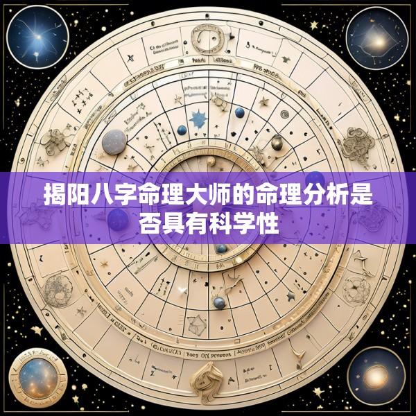 揭阳八字命理大师的命理分析是否具有科学性