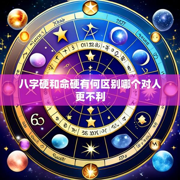 八字硬和命硬有何区别哪个对人更不利