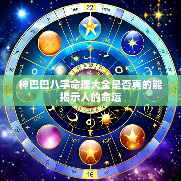 神巴巴八字命理大全是否真的能揭示人的命运