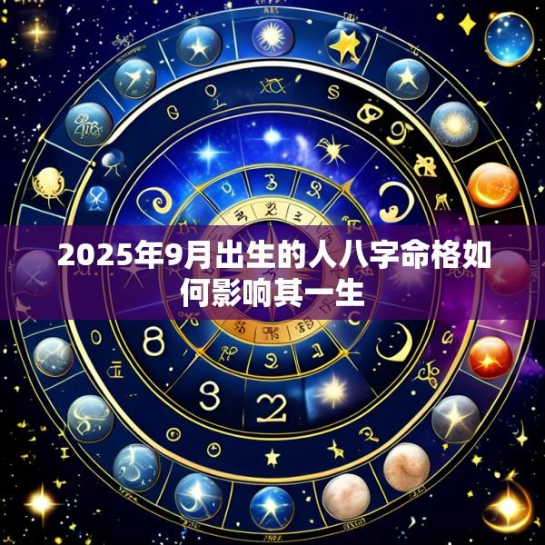 2025年9月出生的人八字命格如何影响其一生