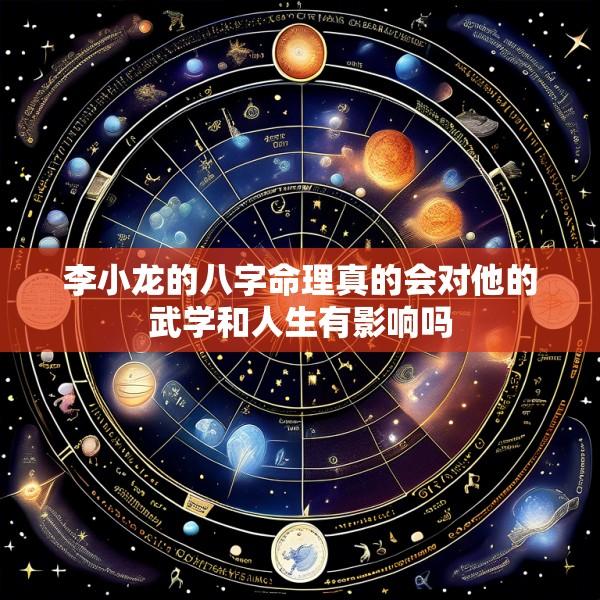 李小龙的八字命理真的会对他的武学和人生有影响吗