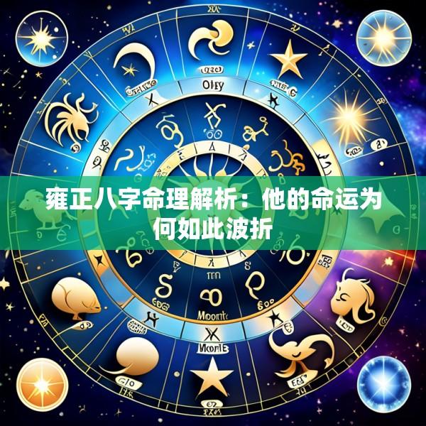 雍正八字命理解析：他的命运为何如此波折