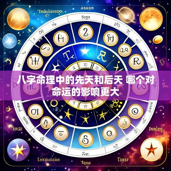 八字命理中的先天和后天 哪个对命运的影响更大