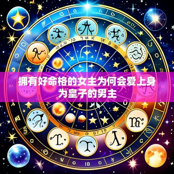 拥有好命格的女主为何会爱上身为皇子的男主