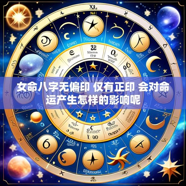 女命八字无偏印 仅有正印 会对命运产生怎样的影响呢