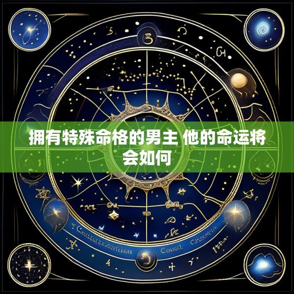 拥有特殊命格的男主 他的命运将会如何