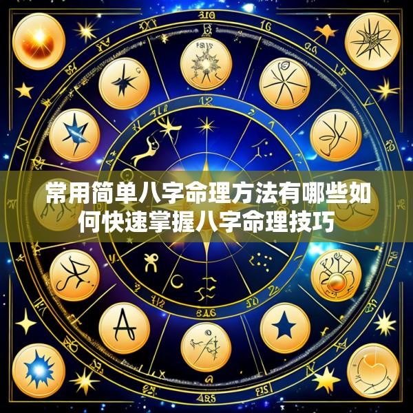 常用简单八字命理方法有哪些如何快速掌握八字命理技巧