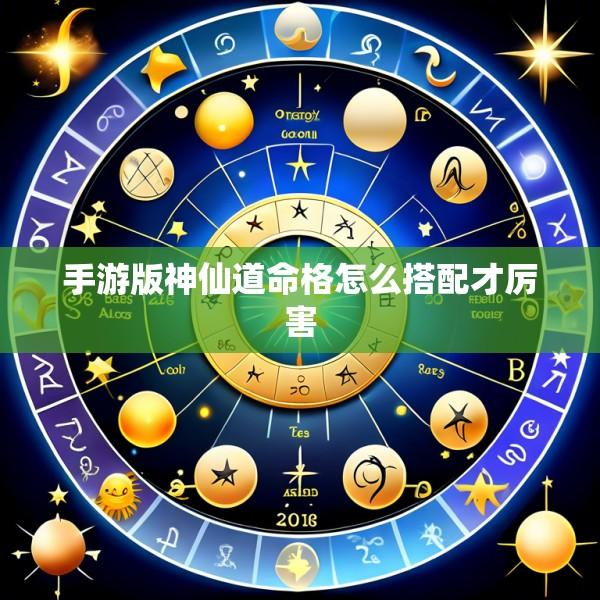 手游版神仙道命格怎么搭配才厉害