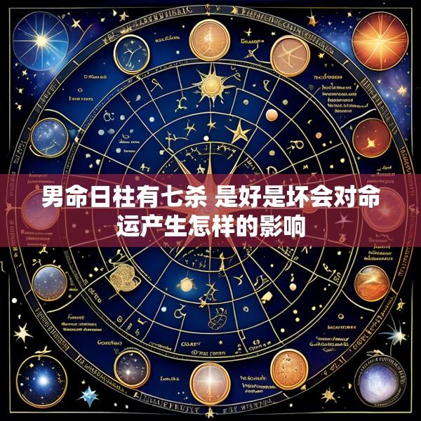 男命日柱有七杀 是好是坏会对命运产生怎样的影响