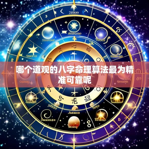 哪个道观的八字命理算法最为精准可靠呢