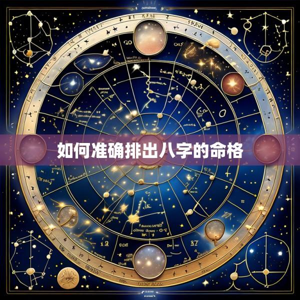 如何准确排出八字的命格