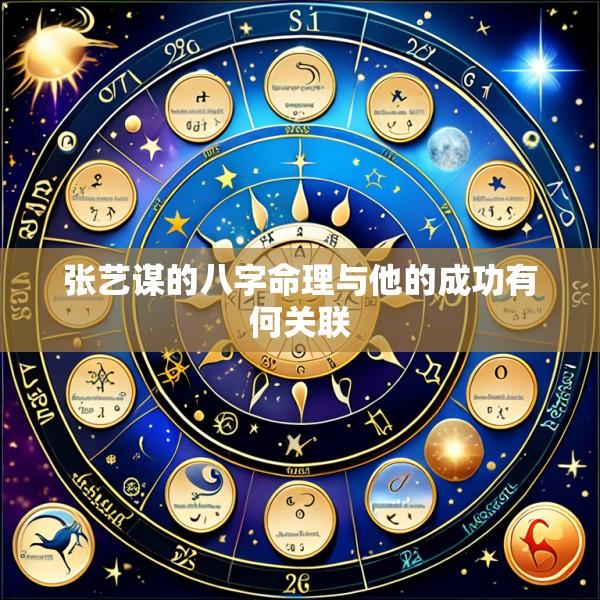 张艺谋的八字命理与他的成功有何关联