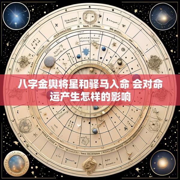 八字金舆将星和驿马入命 会对命运产生怎样的影响