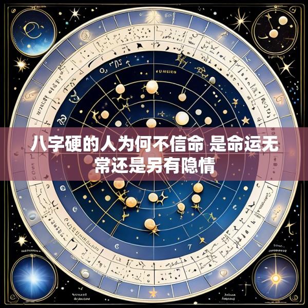 八字硬的人为何不信命 是命运无常还是另有隐情