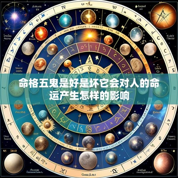 命格五鬼是好是坏它会对人的命运产生怎样的影响