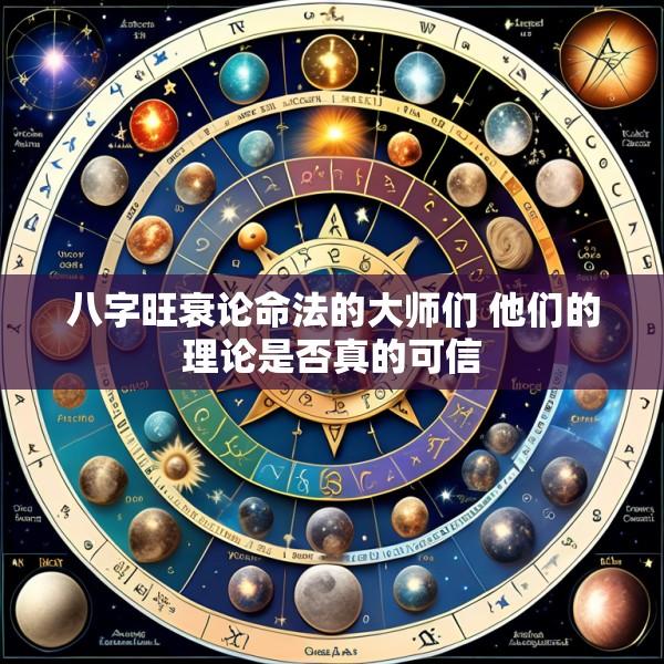 八字旺衰论命法的大师们 他们的理论是否真的可信