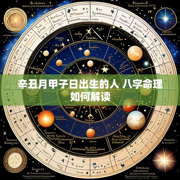 辛丑月甲子日出生的人 八字命理如何解读