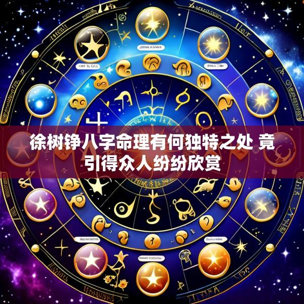 徐树铮八字命理有何独特之处 竟引得众人纷纷欣赏