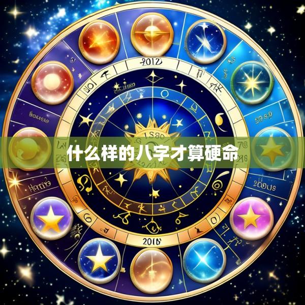 什么样的八字才算硬命