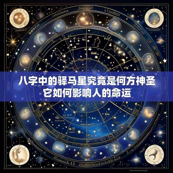 八字中的驿马星究竟是何方神圣它如何影响人的命运