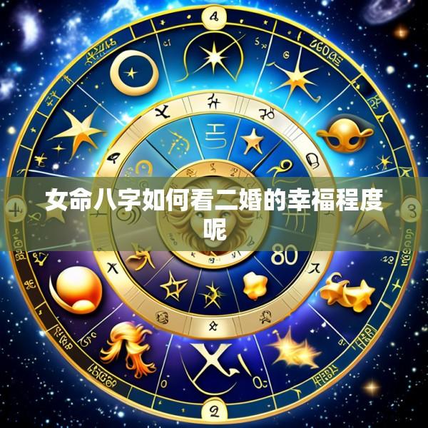 女命八字如何看二婚的幸福程度呢