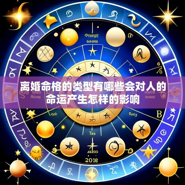 离婚命格的类型有哪些会对人的命运产生怎样的影响