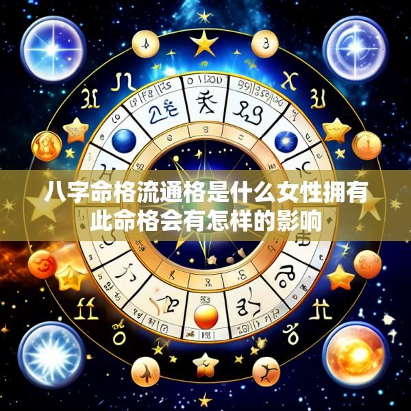 八字命格流通格是什么女性拥有此命格会有怎样的影响