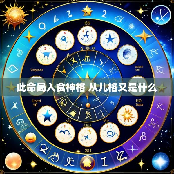 此命局入食神格 从儿格又是什么