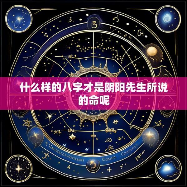 什么样的八字才是阴阳先生所说的命呢