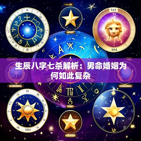生辰八字七杀解析：男命婚姻为何如此复杂